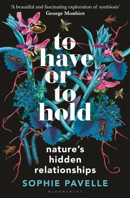 To Have or to Hold: Nature's Hidden Relationships by Pavelle, Sophie