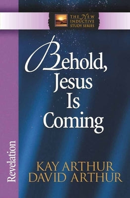 Behold, Jesus is Coming: Revelation by Arthur, Kay