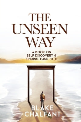 The Unseen Way: A Book on Self Discovery and Finding Your Path by Chalfant, Blake