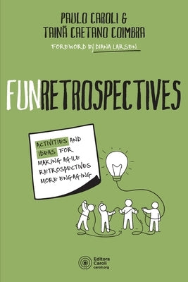 FunRetrospectives: activities and ideas for making agile retrospectives more engaging by Caetano Coimbra, Tain&#195;&#163;