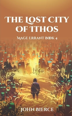 The Lost City of Ithos: Mage Errant Book 4 by Bierce, John