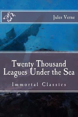 Twenty Thousand Leagues Under the Sea: Immortal Classics by Horne, Charles F.