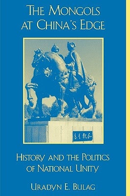 The Mongols at China's Edge: History and the Politics of National Unity by Bulag, Uradyn E.