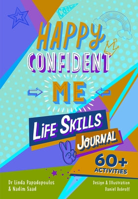 Happy Confident Me: Life Skills Journal: Developing Children's Self-Esteem, Optimism, Resilience & Mindfulness Through 60 Fun and Engaging Activities by Saad, Nadim