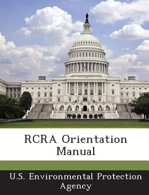 RCRA Orientation Manual by U S Environmental Protection Agency