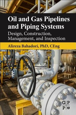 Oil and Gas Pipelines and Piping Systems: Design, Construction, Management, and Inspection by Bahadori, Alireza