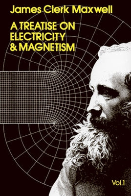 A Treatise on Electricity and Magnetism, Vol. 1: Volume 1 by Maxwell, James Clerk