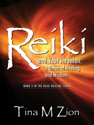 Reiki and Your Intuition: A Union of Healing and Wisdom by Zion, Tina M.