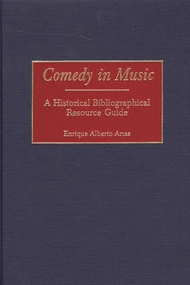 Comedy in Music: A Historical Bibliographical Resource Guide by Arias, Enrique Alberto