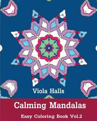 Calming Mandalas: Easy Coloring Book Vol.2: Adult coloring book for stress relieving and meditation. by Halls, Viola