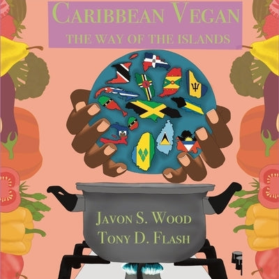 Caribbean Vegan: The Way Of The Islands by Wood, Javon S.