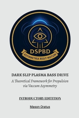 Dark Slip Plasma Bass Drive: A Theoretical Framework for Propulsion via Vacuum Asymmetry by Oratus, Mason