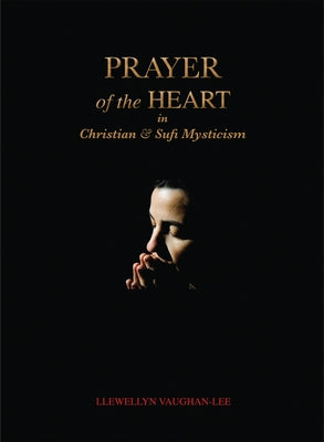 Prayer of the Heart in Christian and Sufi Mysticism by Vaughan-Lee, Llewellyn