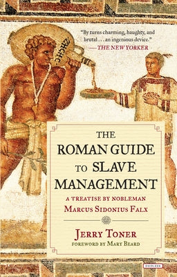 The Roman Guide to Slave Management: A Treatise by Nobleman Marcus Sidonius Falx by Toner, Jerry