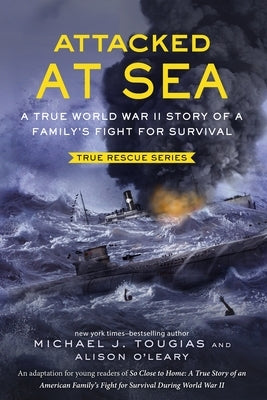 Attacked at Sea (Young Readers Edition): A True World War II Story of a Family's Fight for Survival by Tougias, Michael J.