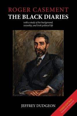 Roger Casement: The Black Diaries - with a study of his background, sexuality, and Irish political life by Dudgeon, Jeffrey