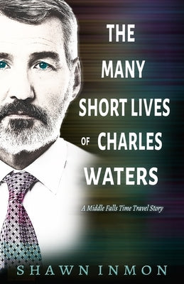 The Many Short Lives of Charles Waters: A Middle Falls Time Travel Story by Inmon, Shawn