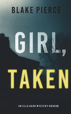 Girl, Taken (An Ella Dark FBI Suspense Thriller-Book 2) by Pierce, Blake