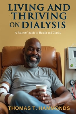 Living and Thriving on Dialysis: A Patients' guide to Health and Clarity by Hammonds, Thomas T.