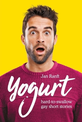 Yogurt: hard-to-swallow gay short stories by Ranft, Jan