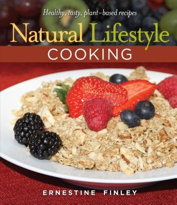 Natural Lifestyle Cooking: Healthy, Tasty Plant-Based Recipes by Finley, Ernestine