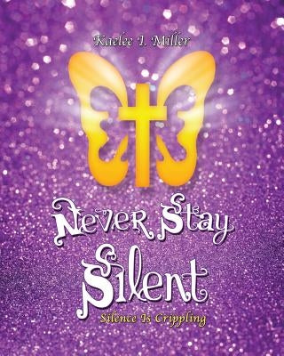 Never Stay Silent by Miller, Kaelee I.