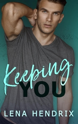 Keeping You: A steamy small town romance by Hendrix, Lena