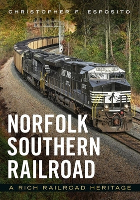 Norfolk Southern Railroad: A Rich Railroad Heritage by Esposito, Christopher F.