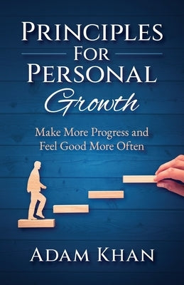 Principles For Personal Growth: Make More Progress and Feel Good More Often by Khan, Adam