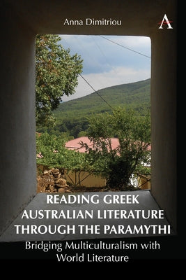 Reading Greek Australian Literature Through the Paramythi: Bridging Multiculturalism with World Literature by Dimitriou, Anna