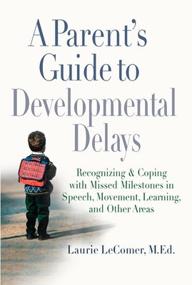 A Parent's Guide to Developmental Delays: Recognizing and Coping with Missed Milestones in Speech, Movement, Learning, and Other Areas by Lecomer, Laurie Fivozinsky