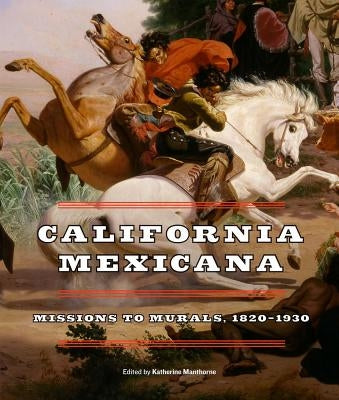 California Mexicana: Missions to Murals, 1820a 1930 by Manthorne, Katherine