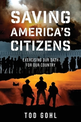 Saving America's Citizens: Exercising our Oath for our Country by Gohl, Tod