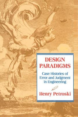 Design Paradigms: Case Histories of Error and Judgment in Engineering by Petroski, Henry