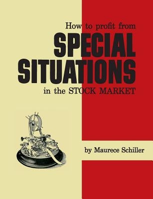 How to Profit From Special Situations in the Stock Market by Schiller, Maurece