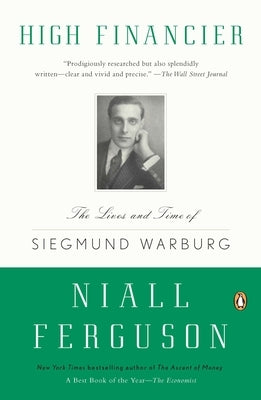 High Financier: The Lives and Time of Siegmund Warburg by Ferguson, Niall