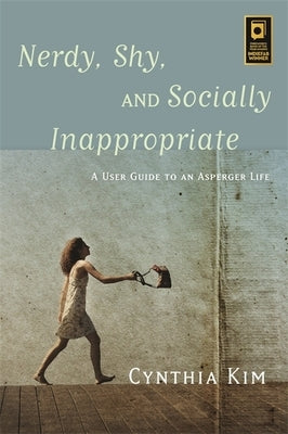 Nerdy, Shy, and Socially Inappropriate: A User Guide to an Asperger Life by Kim, Cynthia