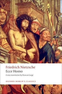 Ecce Homo: How to Become What You Are by Nietzsche, Friedrich