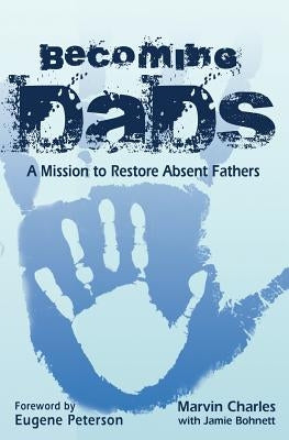 Becoming DADS: A Mission to Restore Absent Fathers by Marvin, Charles