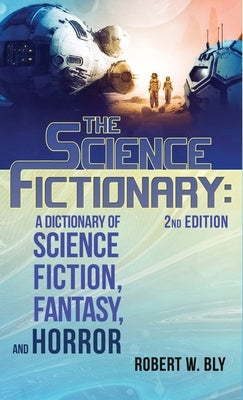 The Science Fictionary: A Dictionary of Science Fiction, Fantasy, and Horror by Bly, Robert W.