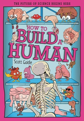 How to Build a Human: The Incredible Design of the Human Body by Goldie, Scott