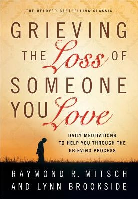 Grieving the Loss of Someone You Love by Mitsch, Raymond R.