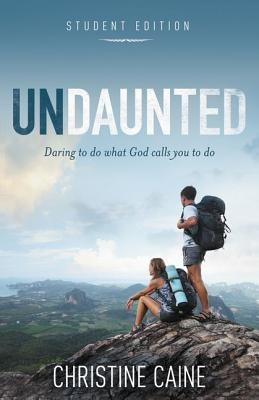 Undaunted Student Edition: Daring to Do What God Calls You to Do by Caine, Christine