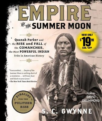 Empire of the Summer Moon: Quanah Parker and the Rise and Fall of the Comanches, the Most Powerful Indian Tribe in American History by Gwynne, S. C.