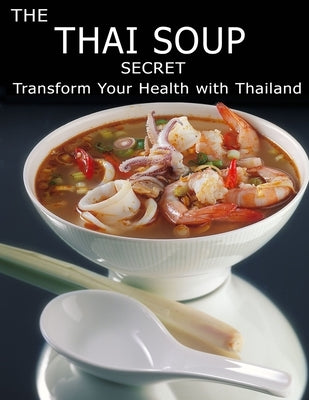 The Thai Soup Secret: Transform Your Health With ThaiLand by Jefferson, Catrina