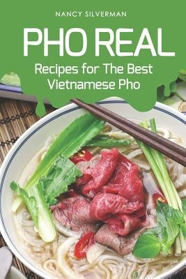 PHO Real: Recipes for the Best Vietnamese PHO by Silverman, Nancy