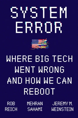 System Error: Where Big Tech Went Wrong and How We Can Reboot by Reich, Rob