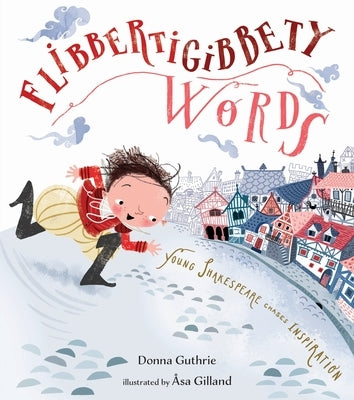 Flibbertigibbety Words: Young Shakespeare Chases Inspiration by Guthrie, Donna