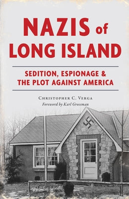 Nazis of Long Island: Sedition, Espionage & the Plot Against America by Verga, Christopher C.