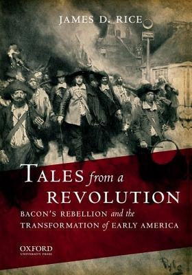 Tales from a Revolution: Bacon's Rebellion and the Transformation of Early America by Rice, James D.
